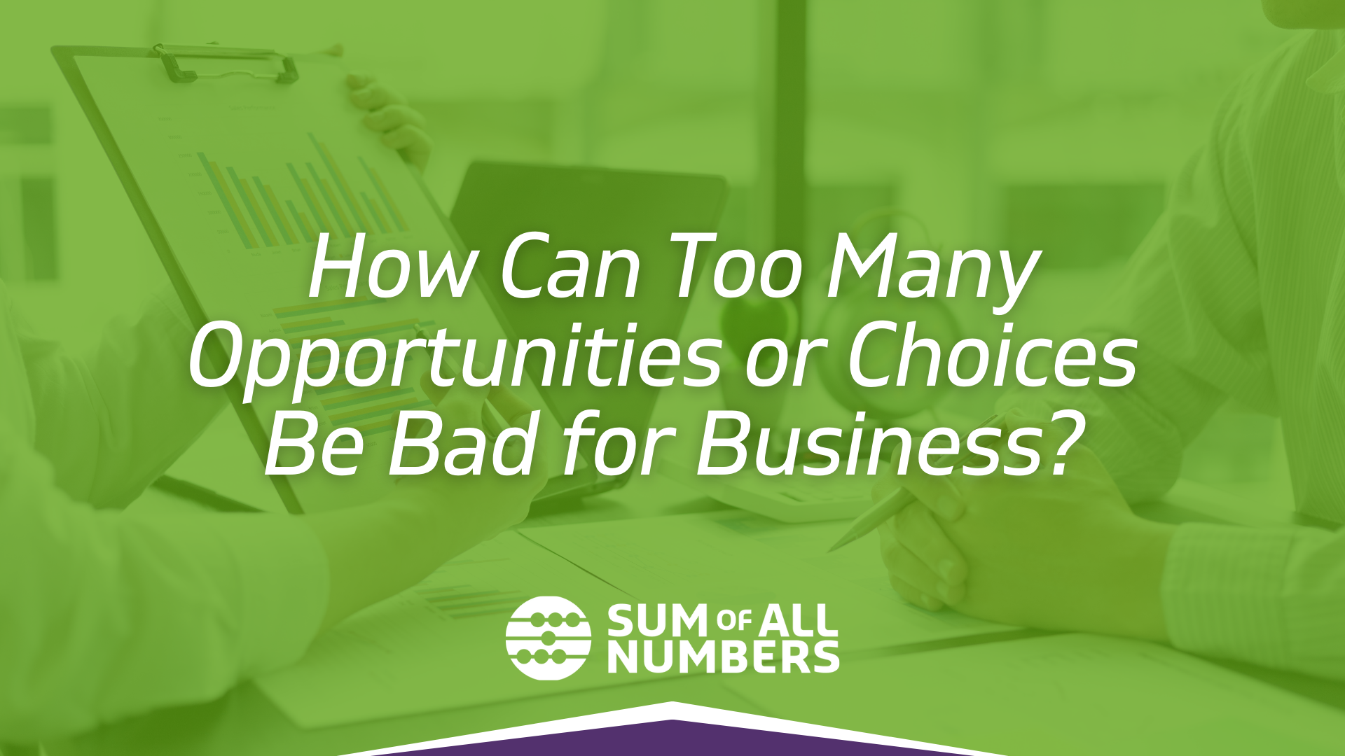 How Can Too Many Opportunities or Choices Be Bad for Business?